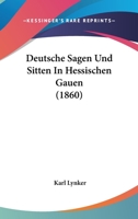 Deutsche Sagen Und Sitten In Hessischen Gauen (1860) 1161056742 Book Cover