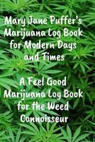 Mary Jane Puffer's Marijuana Log Book for Modern Days and Times: A Feel Good Marijuana Log Book for the Weed Connoisseur 1792130112 Book Cover