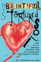 His Beautiful Tortured Soul : A Look at the Amazing, Positive Life of a Young Man with Bipolar Illness 1732840709 Book Cover