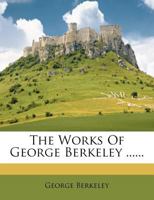 The Works of George Berkeley, D.D., Bishop of Cloyne; 1014449928 Book Cover