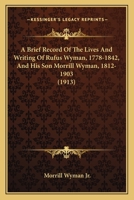 A Brief Record Of The Lives And Writing Of Rufus Wyman, 1778-1842, And His Son Morrill Wyman, 1812-1903 1166444783 Book Cover