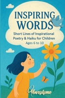 INSPIRING WORDS: Short Lines of Inspirational Poetry & Haiku for Children Ages 6 to 10 B0FVT4WZ8H Book Cover