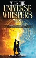 When the Universe Whispers 'Yes': Symbolizing connection through lifetimes B0FPDNX284 Book Cover