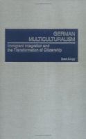 German Multiculturalism: Immigrant Integration and the Transformation of Citizenship 0275976270 Book Cover