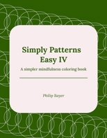 Simply Patterns Easy IV: A simpler mindfulness coloring book B08Y4FJC6H Book Cover