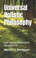 Universal Holistic Philosophy: And How to Understand the Universe B09HQC88CC Book Cover