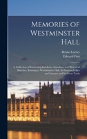 Memories of Westminster Hall: A Collection of Interesting Incidents, Anecdotes and Historical Sketches, Relating to Westminister Hall, its Famous Judges and Lawyers and its Great Trials 1015923216 Book Cover