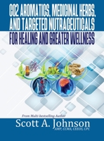 CO2 Aromatics, Medicinal Herbs, and Targeted Nutraceuticals for Healing and Greater Wellness 0997548797 Book Cover