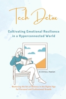 Tech Detox: Cultivating Emotional Resilience in a Hyperconnected World B0F8HCZ1RK Book Cover