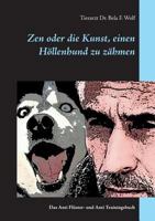 Zen oder die Kunst, einen Höllenhund zu zähmen: Das Anti Flüster- und Anti Trainingsbuch 3752835591 Book Cover