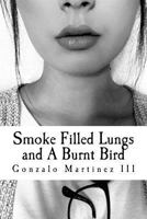 Smoke Filled Lungs and A Burnt Bird 1546827382 Book Cover