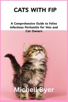 CATS WITH FIP: A Comprehensive Guide to Feline Infectious Peritonitis for Vets and Cat Owners B0F9FXB4RM Book Cover