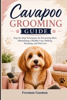 Cavapoo Grooming Guide: Step-by-Step Techniques for Preventing Mats, Maintaining a Healthy Coat, Bathing, Brushing and Nail Care B0HF8166KB Book Cover