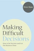 Making Difficult Decisions: How to Be Decisive and Get the Business Done 1841127426 Book Cover