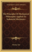 The Principles Of Mechanical Philosophy Applied To Industrial Mechanics 0341938017 Book Cover