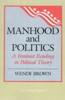 Manhood and Politics: A Feminist Reading in Political Thought (New Feminist Perspectives Series) 0847675777 Book Cover