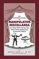 The juggler's manual of manipulative miscellanea: The classic skills with top hats, canes, plates, nesting cups & assorted objects B0006EFCN0 Book Cover