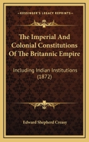 The Imperial And Colonial Constitutions Of The Britannic Empire: Including Indian Institutions 1165695057 Book Cover