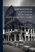 Inscriptionum Latinarum Selectarum Amplissima Collectio: Ad Illustrandam Romanae Antiquitatis Disciplinam Accommodata Ac Magnarum Collectionum ... Exhibens, Volume 3 1294270192 Book Cover