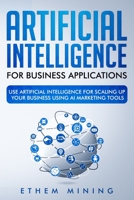 Artificial Intelligence for Business Applications: Use Artificial Intelligence for Scaling Up Your Business Using AI Marketing Tools 170802025X Book Cover