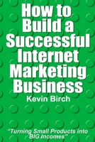 How to Build a Successful Internet Marketing Business: Handy pocket sized book: Turning small products into BIG incomes B08C8JHK33 Book Cover