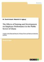 The Effects of Training and Development on Employee Performance in the Public Sector of Ghana 3656850151 Book Cover