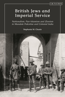 British Jews and Imperial Service: Nationalism, Pan-Islamism and Zionism in Mandate Palestine and Colonial India 0755603184 Book Cover