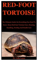 Red-foot Tortoise: The Ultimate Guide On Everything You Need To Know About Red-Foot tortoise Care, Housing, Handling, Feeding And Health Care B0863RTG4H Book Cover