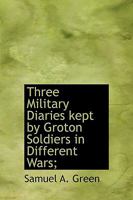 Three Military Diaries kept by Groton Soldiers in Different Wars; 1177500086 Book Cover