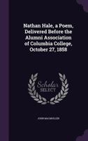 Nathan Hale, a Poem, Delivered Before the Alumni Association of Columbia College, October 27, 1858 1149938897 Book Cover