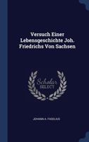 Versuch Einer Lebensgeschichte Joh. Friedrichs Von Sachsen 1022382004 Book Cover