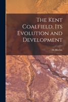 The Kent coalfield, its evolution and development 1016129319 Book Cover