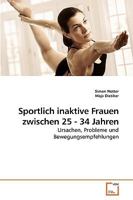Sportlich inaktive Frauen zwischen 25 - 34 Jahren: Ursachen, Probleme und Bewegungsempfehlungen 363924415X Book Cover