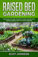 RAISED BED GARDENING: Everything You Need to Know to Start and Sustain a Thriving Garden Even if You Are a Beginner B088VRJSNL Book Cover