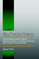 The Notable Notary: The Complete Guide on How to Establish, Market, And Achieve Success With a Notary Public Business 1411667409 Book Cover