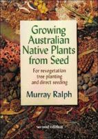 Growing Australian Native Plants From Seed: For Revegetation, Tree Planting and Direct Seeding 0646428667 Book Cover
