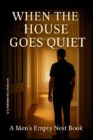 When the House Goes Quiet: a Men's Empty Nest Book B0G47N9FZ9 Book Cover
