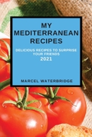 My Mediterranean Recipes: Delicious Recipes to Surprise Your Friends 1802909028 Book Cover