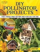 DIY Pollinator Projects: Family-Friendly Activities & Projects to Bring Birds & Bees Into Your Yard 1580118666 Book Cover