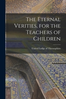 The Eternal Verities, for the Teachers of Children 1016464177 Book Cover