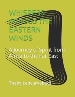 WHISPERS ACROSS THE EASTERN WINDS: A Journey of Spirit from Africa to the Far East B0HJ218BHV Book Cover