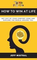 How to Win at Life: Get Out of Your Comfort Zone and Explore the World Around You 1804311677 Book Cover