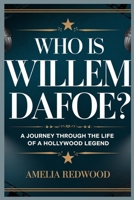 Who is Willem Dafoe?: A Journey Through the Life of a Hollywood Legend" B0DSC2ZQ9W Book Cover