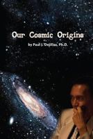 Our Cosmic Origins 1546319050 Book Cover