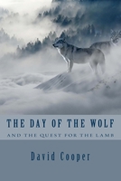 The Day Of The Wolf and the Quest for the Lamb: The Hidden Bible Prophecies Throwing A New Light On Today's Church 1724268295 Book Cover