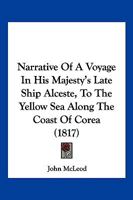 Narrative Of A Voyage In His Majesty’s Late Ship Alceste, To The Yellow Sea Along The Coast Of Corea 1166182851 Book Cover