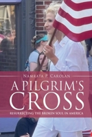 A Pilgrim's Cross: Resurrecting the Broken Soul in America 1662845022 Book Cover