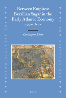 Between Empires: Brazilian Sugar in the Early Atlantic Economy, 1550-1630 (The Atlantic World) 9004167684 Book Cover