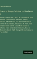 Procès politique, la Reine vs. Nicolas et al: Accusé s d'avoir mis a mort, le 27 novembre 1837, pendant l'insurrection, le nommé Joseph Armand, dit ... cités pour répondre à cette (French Edition) 356323289X Book Cover