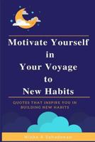 Motivate Yourself In Your Voyage To New Habits: Quotes that inspire you in building new habits 1546510524 Book Cover